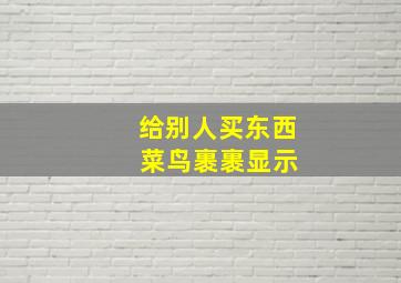 给别人买东西 菜鸟裹裹显示